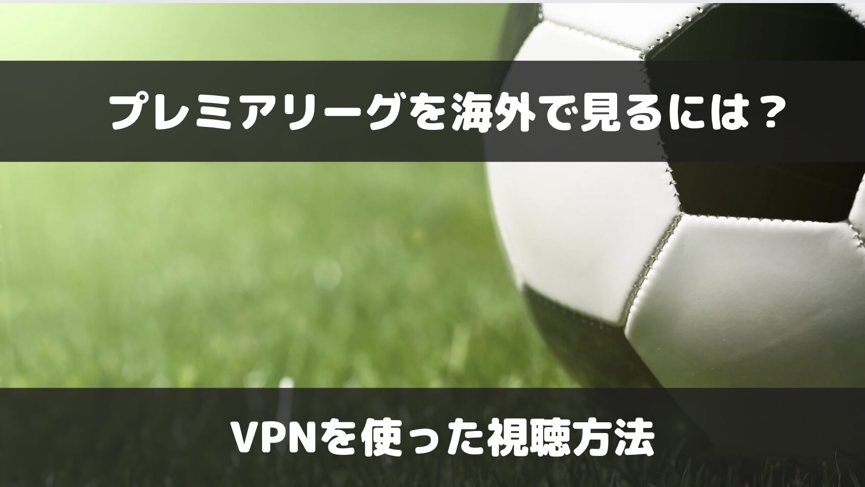 プレミアリーグ2024-25を海外で見るには？VPN を使った視聴方法