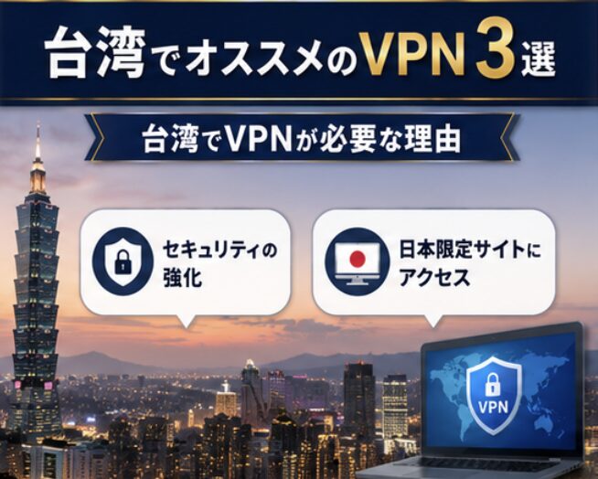 台湾でVPNは必要？現地での活用方法やオススメVPN３選とともに解説